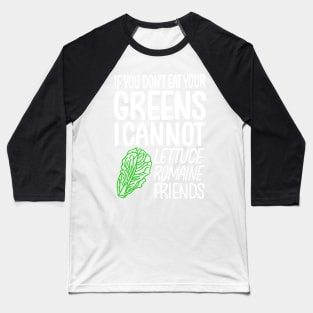 If You Don't Eat Your Greens I Cannot Lettuce Romaine Friends Baseball T-Shirt